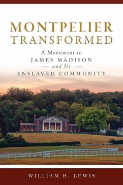 Montpelier Transformed: A Monument to James Madison and Its Enslaved Community - Lewis, William H.