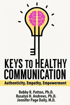 Keys to Healthy Communication: Authenticity, Empathy, Empowerment - Patton, Bobby; Andrews, Rusalyn; Daily, Jennifer