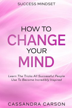 Success Mindset - How To Change Your Mind - Carson, Cassandra