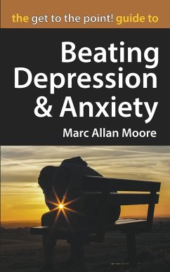 The Get to the Point! Guide to Beating Depression and Anxiety - Moore, Marc Allan