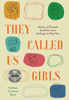 They Called Us Girls: Stories of Female Ambition from Suffrage to Mad Men - Stone, Kathleen Courtenay