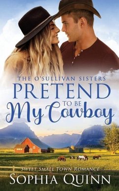 Pretend To Be My Cowboy: A Sweet Small-Town Romance - Quinn, Sophia