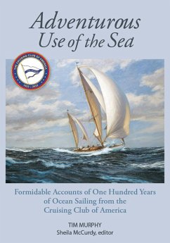 Adventurous Use of the Sea: Formidable Accounts of a Century of Sailing from the Cruising Club of America - Murphy, Tim