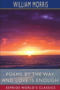 Poems by the Way, and Love is Enough (Esprios Classics) - Morris, William