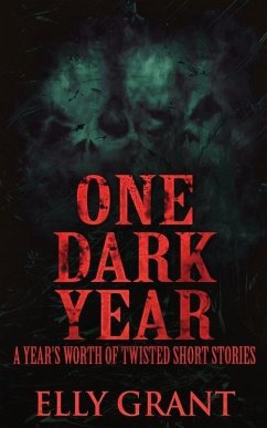 One Dark Year: A Year's Worth Of Twisted Short Stories - Grant, Elly