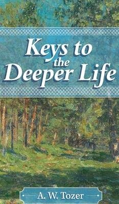 Keys to the Deeper Life - Tozer, A. W.