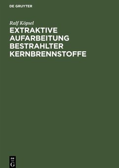 Extraktive Aufarbeitung bestrahlter Kernbrennstoffe - Niese, Siegfried; Köpsel, Ralf; Naumann, Dieter; Beer, Manfred