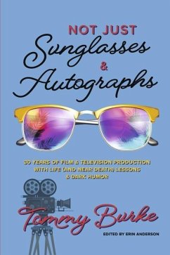 Not Just Sunglasses and Autographs: 30 Years of Film & Television Production with Life (& Near Death) Lessons - Burke, Tommy