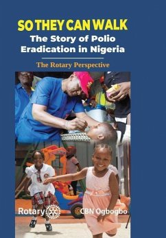 So They Can Walk: The Story of Polio Eradication in Nigeria - The Rotary Perspective - Ogbogbo, Cbn; International, Rotary