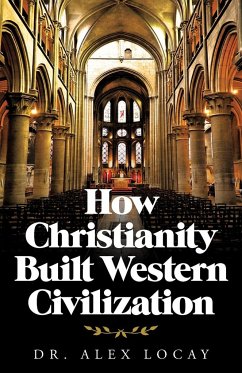 How Christianity Built Western Civilization - Locay, Alex