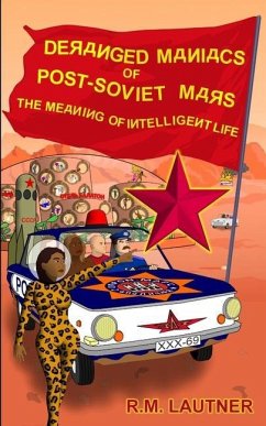 Deranged Maniacs of Post-Soviet Mars: The Meaning of Intelligent Life - Lautner, R. M.