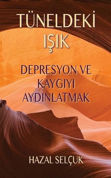 Tüneldekİ IŞik: Depresyon ve Kaygıyı Aydınlatmak