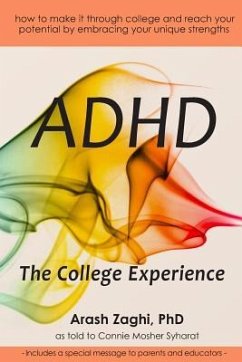ADHD: The College Experience: How to stop blaming yourself, work with your strengths, succeed in college, and reach your pot - Syharat, Connie Mosher; Zaghi, Arash