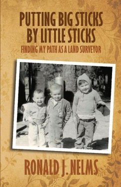 Putting Big Sticks by Little Sticks: Finding My Path as a Land Surveyor - Nelms, Ronald