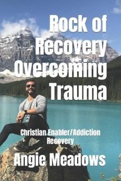 Rock of Recovery Overcoming Trauma: Christian Enabler/Addiction Recovery - Meadows, Angie G.