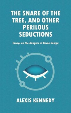 The Snare of the Tree, and Other Perilous Seductions: Essays on Dangers in Game Design - Kennedy, Alexis