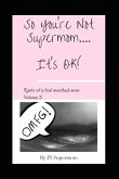 So You're Not Supermom....It's Ok!: Rants of a foul mouthed mom Volume 3