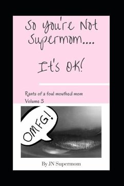 So You're Not Supermom....It's Ok!: Rants of a foul mouthed mom Volume 3 - Supermom, Jn