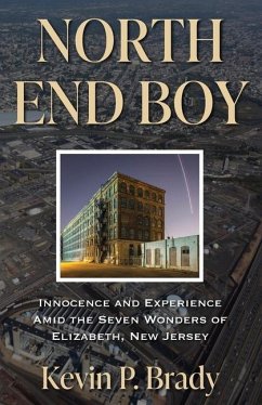North End Boy: Innocence and Experience Amid the Seven Wonders of Elizabeth, New Jersey - Brady, Kevin P.