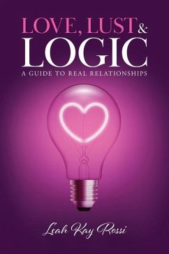 Love, Lust and Logic: A Guide to Real Relationships - Rossi, Leah Kay