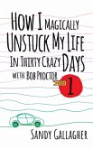 How I Magically Unstuck My Life in Thirty Crazy Days with Bob Proctor Book 1