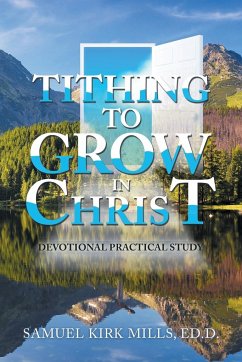 Tithing to Grow in Christ - Mills Ed. D., Samuel Kirk