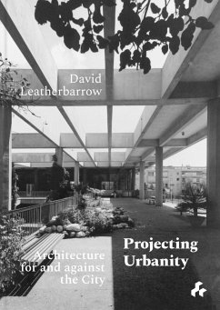 Projecting Urbanity: Architecture for and against the City - Leatherbarrow, David