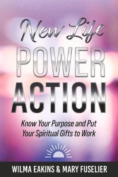New Life Power Action: Know Your Purpose and Put Your Spiritual Gifts to Work - Eakins, Wilma; Fuselier, Mary