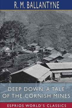 Deep Down, a Tale of the Cornish Mines (Esprios Classics) - Ballantyne, Robert Michael