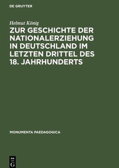 Zur Geschichte der Nationalerziehung in Deutschland im letzten Drittel des 18. Jahrhunderts - König, Helmut