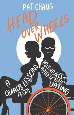 Head Over Wheels: A Quad's Lessons from Adventures in Wheelchair Dating - Chang, Pat