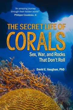 The Secret Life of Corals: Sex, War and Rocks That Don't Roll - Vaughan, David E.