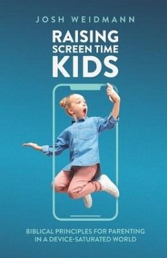 Raising Screen Time Kids: Biblical Principles for Parenting in a Device-Saturated World - Weidmann, Josh