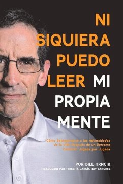 Ni Siquiera Puedo Leer Mi Propia Mente: Como Sobreponserse a Las Adversidades de la Vida Después de Un Derrame Cere - Hrncir, Bill