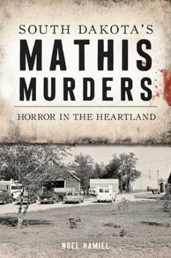 South Dakota's Mathis Murders: Horror in the Heartland - Hamiel, Noel