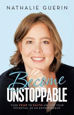 Become Unstoppable: Turn Fear to Faith. Unlock Your Potential as an Entrepreneur. - Guerin, Nathalie