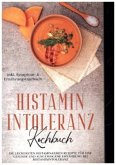 Histamin Intoleranz Kochbuch: Die leckersten histaminarmen Rezepte für eine gesunde und ausgewogene Ernährung bei Histaminintoleranz inkl. Symptom- & Ernährungstagebuch