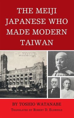 The Meiji Japanese Who Made Modern Taiwan - Watanabe, Toshio