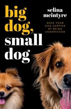 Big Dog Small Dog: Make Your Dog Happier by Being Understood - McIntyre, Selina