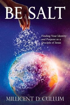 Be Salt: Finding Your Identity and Purpose as a Disciple of Jesus - Cullum, Millicent D.