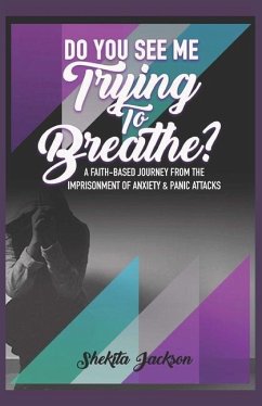 Do You See Me Trying to Breathe? Faith-Based Journey From The Imprisonment Of Anxiety & Panic Attacks. - Jackson, Shekita