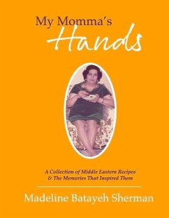 My Momma's Hands: A Collection of Middle Eastern Recipes & the Memories That Inspired Them - Sherman, Madeline Batayeh