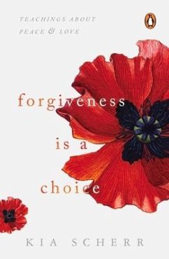 Forgiveness Is a Choice: Teachings about Peace and Love - Scherr, Kia