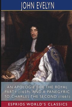 An Apologie for the Royal Party (1659), and A Panegyric to Charles the Second (1661) (Esprios Classics) - Evelyn, John