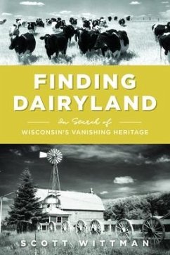 Finding Dairyland: In Search of Wisconsin's Vanishing Heritage - Wittman, Scott