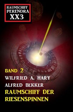 Raumschiff der Riesenspinnen: Raumschiff Perendra XX3 - Band 2 (eBook, ePUB) - Hary, Wilfried A.; Bekker, Alfred