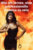 Wie ich lernte, eine professionelle Domina zu sein (eBook, ePUB)