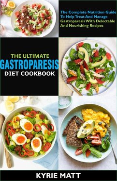 The Ultimate Gastroparesis Diet Cookbook:The Complete Nutrition Guide To Help Treat And Manage Gastroparesis With Delectable And Nourishing Recipes (eBook, ePUB) - Matt, Kyrie