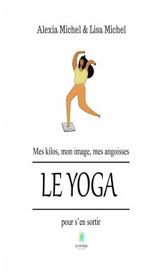 Mes kilos, mon image, mes angoisses - Le yoga pour s'en sortir (eBook, ePUB) - Michel, Alexia; Michel, Lisa