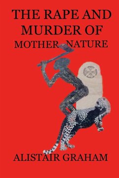 The Rape and Murder of Mother Nature - Graham, Alistair